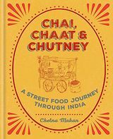 Chai, Chaat & Chutney: Eine Street Food Reise durch Indien von Chetna Makan